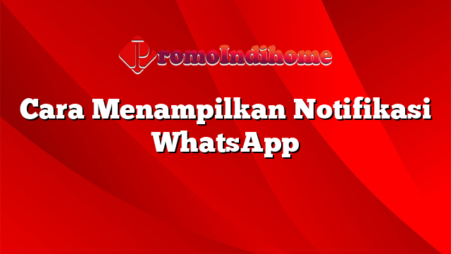 Cara Menampilkan Notifikasi WhatsApp