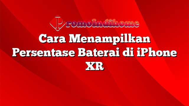 Cara Menampilkan Persentase Baterai di iPhone XR