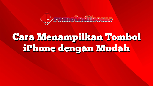 Cara Menampilkan Tombol iPhone dengan Mudah