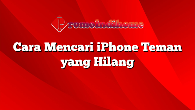 Cara Mencari iPhone Teman yang Hilang