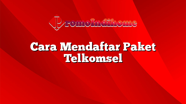 Cara Mendaftar Paket Telkomsel