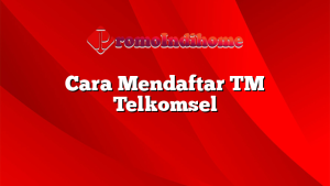 Cara Mendaftar TM Telkomsel