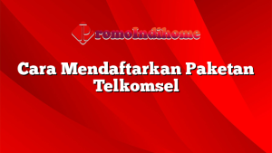 Cara Mendaftarkan Paketan Telkomsel