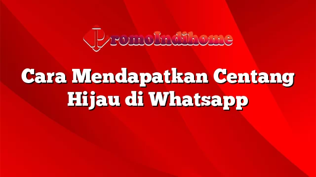 Cara Mendapatkan Centang Hijau di Whatsapp