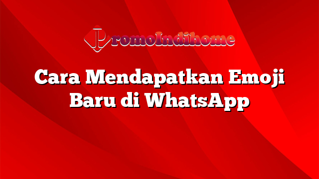 Cara Mendapatkan Emoji Baru di WhatsApp