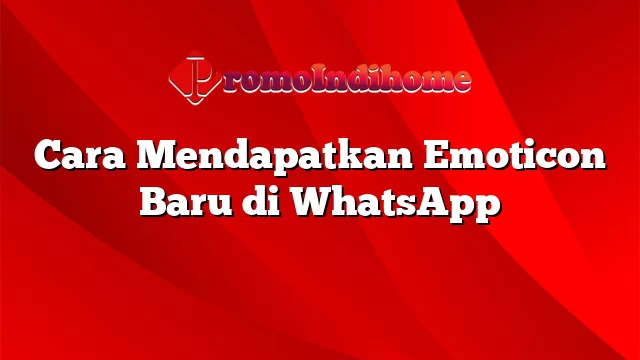 Cara Mendapatkan Emoticon Baru di WhatsApp