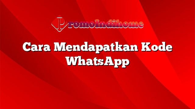 Cara Mendapatkan Kode WhatsApp