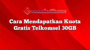 Cara Mendapatkan Kuota Gratis Telkomsel 30GB