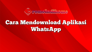 Cara Mendownload Aplikasi WhatsApp