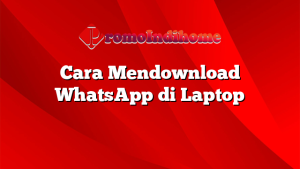 Cara Mendownload WhatsApp di Laptop