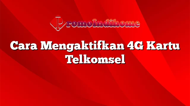 Cara Mengaktifkan 4G Kartu Telkomsel