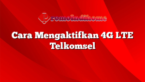 Cara Mengaktifkan 4G LTE Telkomsel