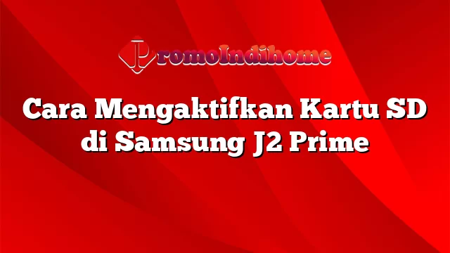 Cara Mengaktifkan Kartu SD di Samsung J2 Prime