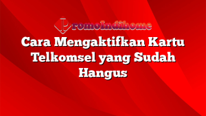 Cara Mengaktifkan Kartu Telkomsel yang Sudah Hangus