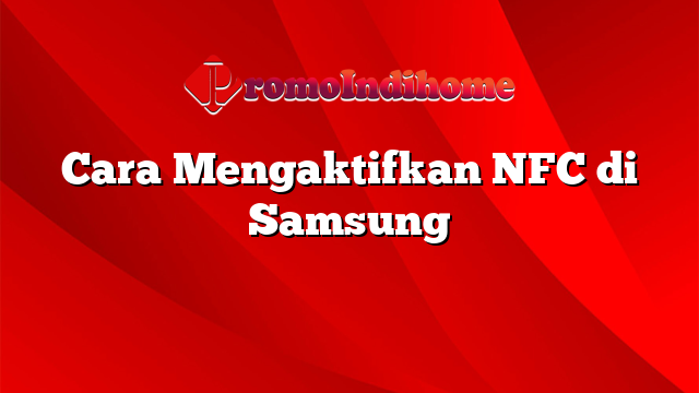 Cara Mengaktifkan NFC di Samsung