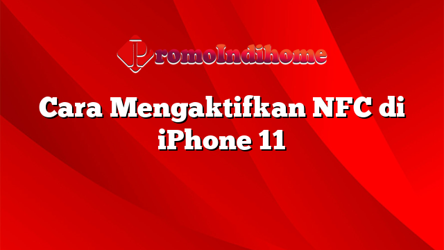 Cara Mengaktifkan NFC di iPhone 11
