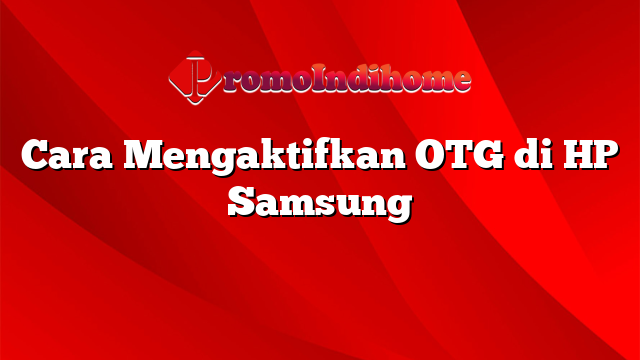Cara Mengaktifkan OTG di HP Samsung