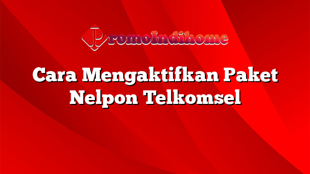 Cara Mengaktifkan Paket Nelpon Telkomsel