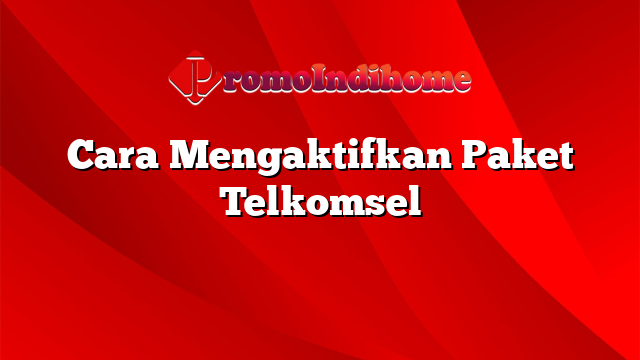 Cara Mengaktifkan Paket Telkomsel