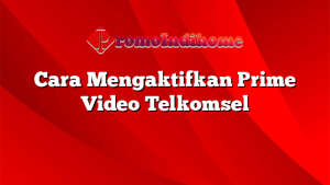 Cara Mengaktifkan Prime Video Telkomsel