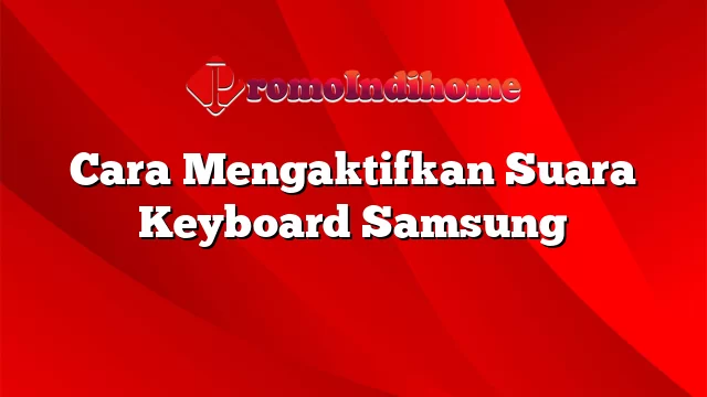 Cara Mengaktifkan Suara Keyboard Samsung