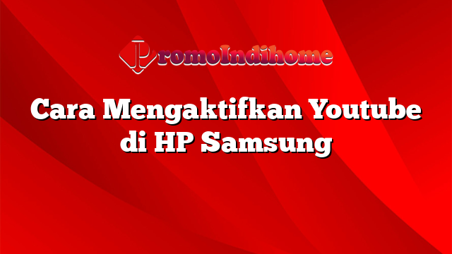 Cara Mengaktifkan Youtube di HP Samsung