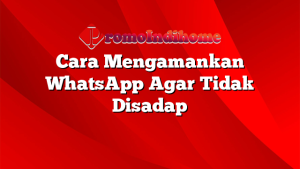 Cara Mengamankan WhatsApp Agar Tidak Disadap