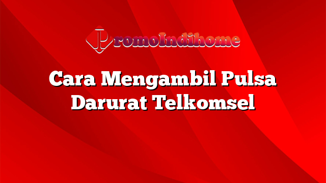 Cara Mengambil Pulsa Darurat Telkomsel