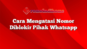 Cara Mengatasi Nomor Diblokir Pihak Whatsapp