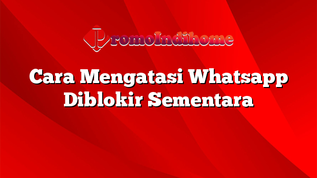Cara Mengatasi Whatsapp Diblokir Sementara