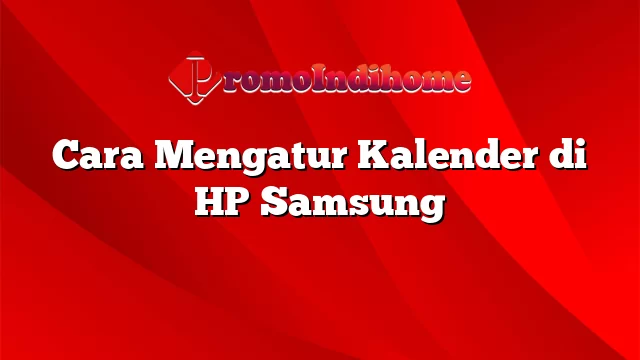 Cara Mengatur Kalender di HP Samsung