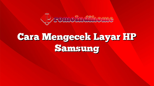 Cara Mengecek Layar HP Samsung