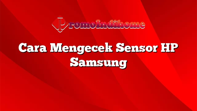 Cara Mengecek Sensor HP Samsung