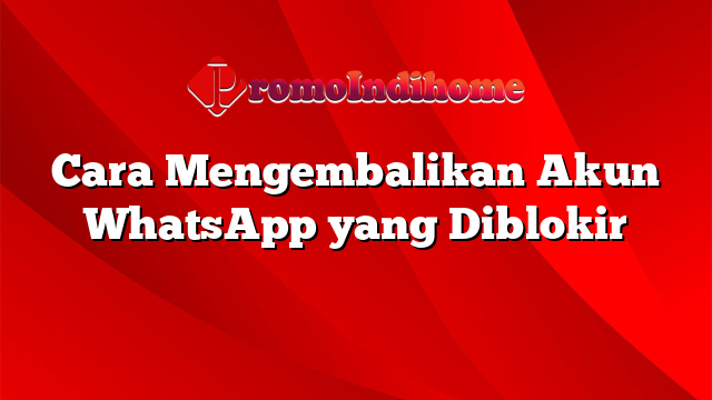 Cara Mengembalikan Akun WhatsApp yang Diblokir