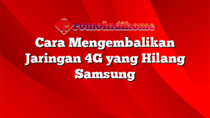 Cara Mengembalikan Jaringan 4G yang Hilang Samsung