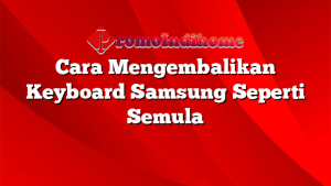 Cara Mengembalikan Keyboard Samsung Seperti Semula