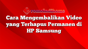 Cara Mengembalikan Video yang Terhapus Permanen di HP Samsung