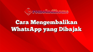 Cara Mengembalikan WhatsApp yang Dibajak