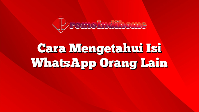 Cara Mengetahui Isi WhatsApp Orang Lain