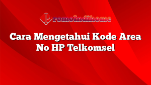 Cara Mengetahui Kode Area No HP Telkomsel