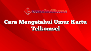 Cara Mengetahui Umur Kartu Telkomsel
