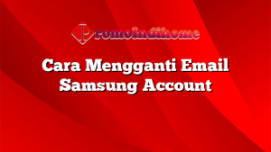 Cara Mengganti Email Samsung Account