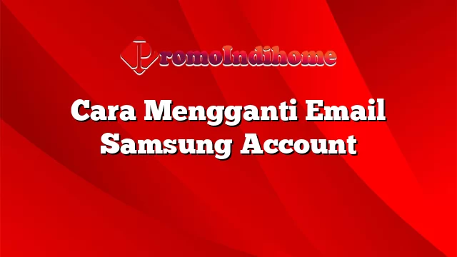 Cara Mengganti Email Samsung Account