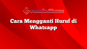 Cara Mengganti Huruf di Whatsapp