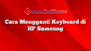 Cara Mengganti Keyboard di HP Samsung
