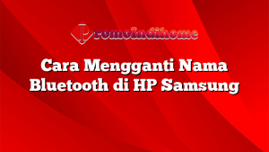 Cara Mengganti Nama Bluetooth di HP Samsung