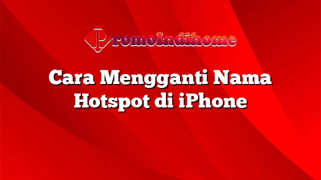 Cara Mengganti Nama Hotspot di iPhone