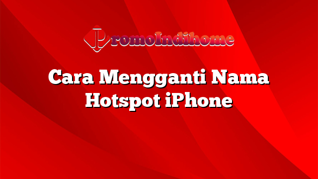Cara Mengganti Nama Hotspot iPhone