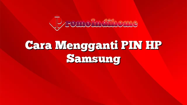 Cara Mengganti PIN HP Samsung