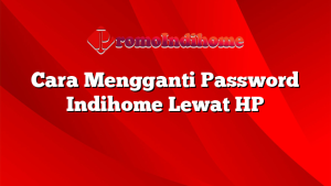 Cara Mengganti Password Indihome Lewat HP